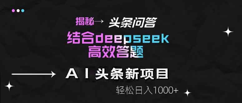 揭秘头条问答新玩法！结合deepseek高效答题，轻松日入1000+-鑫梵淘