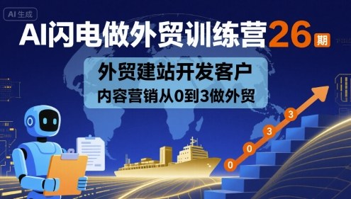 AI闪电做外贸训练营26期，外贸建站开发客户内容营销从0到3做外贸-鑫梵淘