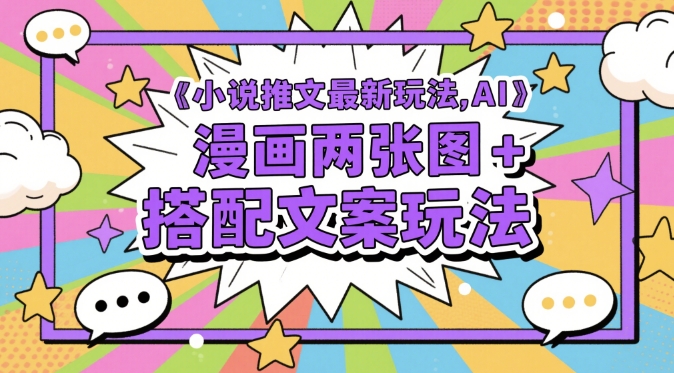 小说推文最新玩法，AI漫画两张图+搭配文案玩法-鑫梵淘