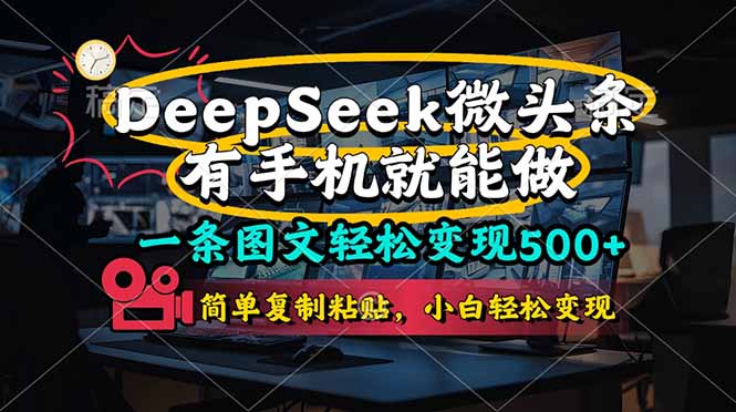 一条图文轻松变现500+，DeeSeep微头条，有手机就能做，简单复制粘贴，…-鑫梵淘