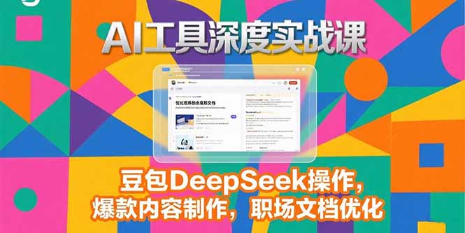 2025AI工具深度实战课，豆包DeepSeek操作，爆款内容制作，职场文档优化-鑫梵淘