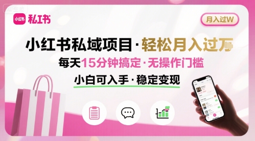 小红书私域项目 月入过W非常轻松 每天15分钟即可搞定，无任何操作门槛，小白可入手-鑫梵淘