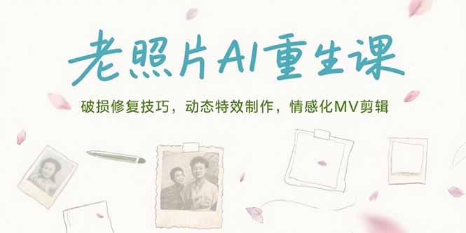 老照片AI重生课，破损修复技巧，动态特效制作，情感化MV剪辑-鑫梵淘
