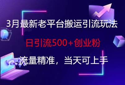 3月最新老平台搬运引流玩法，日引流500+创业粉，流量精准，当天可上手-鑫梵淘