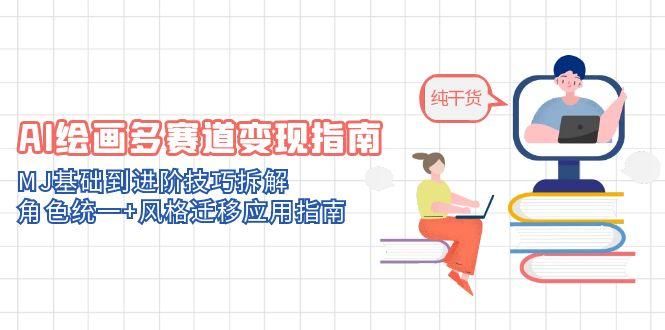 AI绘画多赛道变现指南：MJ基础到进阶技巧拆解，角色统一+风格迁移应用指南-鑫梵淘