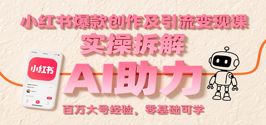 小红书爆款创作及引流变现课：实操拆解，AI助力，百万大号经验，零基础可学-鑫梵淘