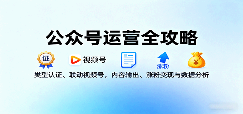公众号运营全攻略：类型认证、联动视频号，内容输出、涨粉变现与数据分析-鑫梵淘