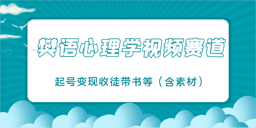 樊语心理学视频教学，最近爆火的视频赛道，起号变现收徒带书等(含素材)-鑫梵淘