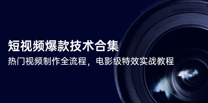 短视频爆款技术合集，热门视频制作全流程，电影级特效实战教程-鑫梵淘