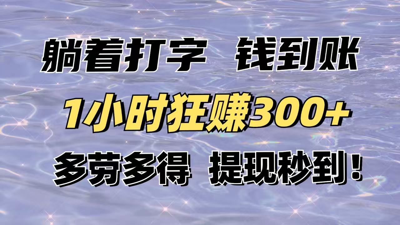 躺着打字钱到账！1小时狂赚300+多劳多得，提现秒到！-鑫梵淘