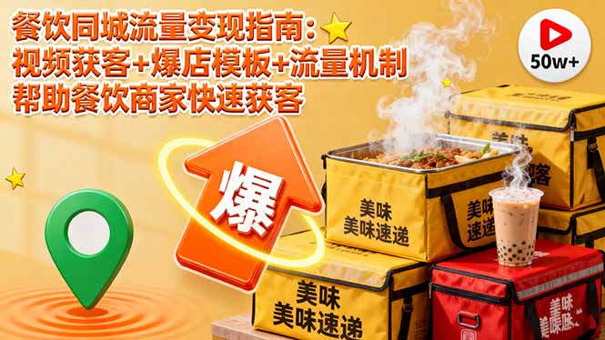 餐饮同城流量变现指南：视频获客+爆店模板+流量机制 帮助餐饮商家快速获客-鑫梵淘