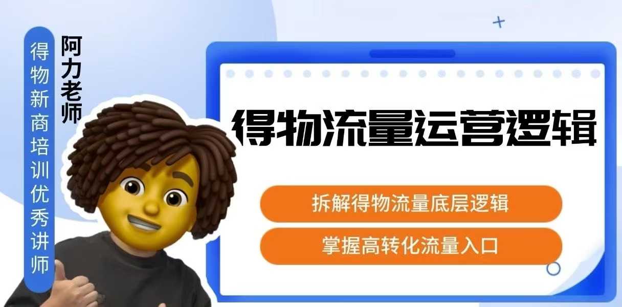 得物流量运营逻辑，​拆解得物流量底层逻辑，掌握高转化入口-鑫梵淘