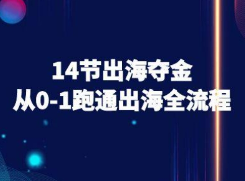 14节出海夺金从0-1跑通出海全流程-跨境电商教程-鑫梵淘