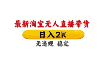 最新淘宝无人直播带货，日入数张，不违规不封号，独家技术，操作简单【揭秘】-鑫梵淘