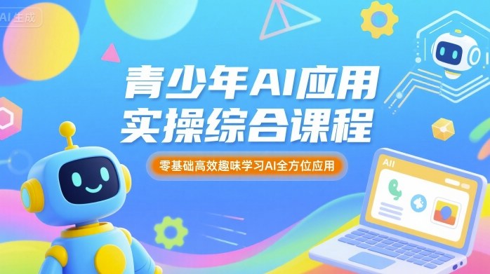 青少年AI应用实操综合课程，零基础高效趣味学习AI全方位应用-鑫梵淘