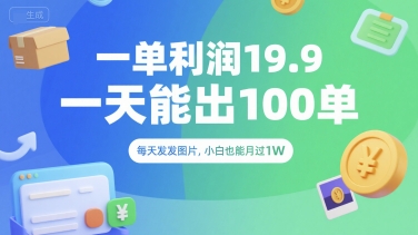 一单利润19.9 一天能出100单，每天发发图片，小白也能月入过1W【揭秘】-鑫梵淘