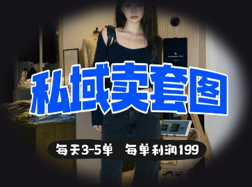 私域卖套图每天3-5单，每单利润99-鑫梵淘