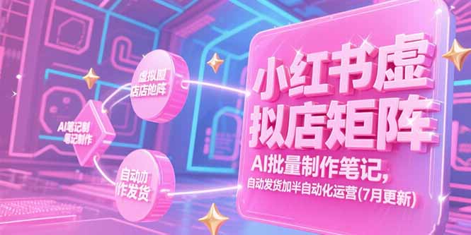 小红书虚拟店矩阵，AI批量制作笔记，自动发货加半自动化运营(7月更新-鑫梵淘