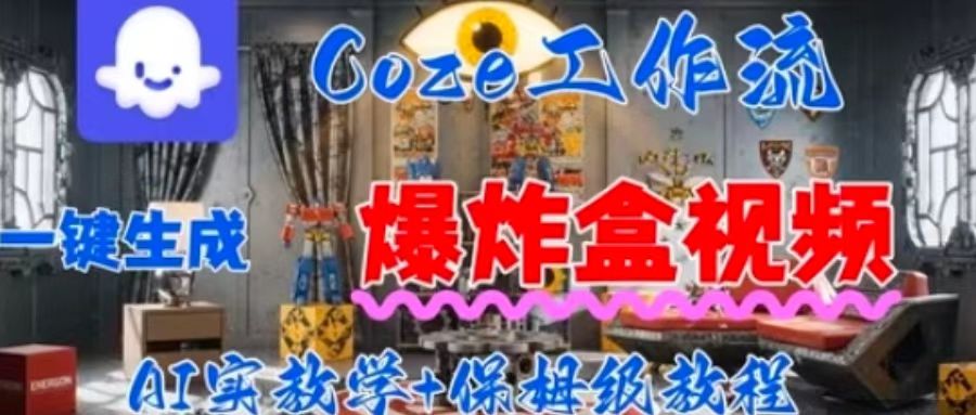 Coez扣子工作一键生成爆炸盒短视频，全流程保姆级教程-鑫梵淘
