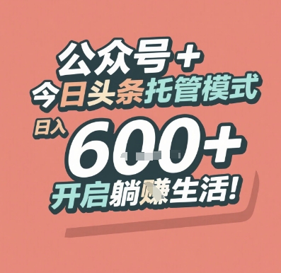 公众号 + 今日头条托管模式，日入 6张 + 开启躺挣生活【揭秘】-鑫梵淘