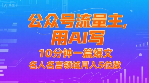 公众号流量主，用AI写，10分钟一篇爆文，名人名言领域月入5位数-鑫梵淘