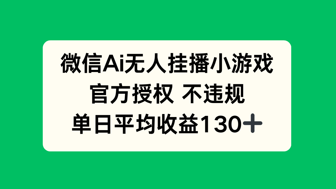 微信AI无人挂播小游戏，官方授权 不违规，单日收益130+-鑫梵淘