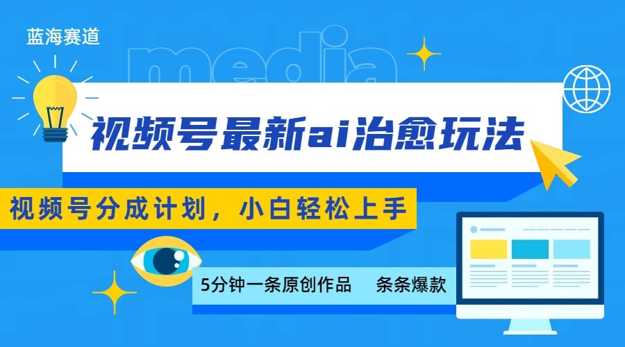 视频号分成最新ai治愈玩法，5分钟一条爆款，日赚500+，小白也能轻松上手-鑫梵淘