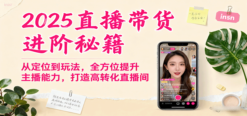 2025直播带货进阶秘籍，从定位到玩法，全方位提升主播能力，打造高转化直播间-鑫梵淘