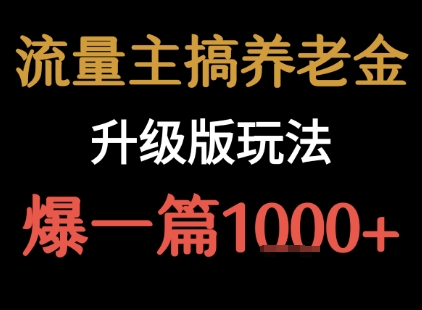 流量主之养老金升级版玩法  爆一篇收益1k+-鑫梵淘
