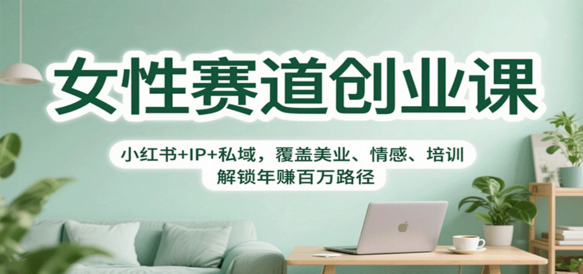 女性赛道创业课：小红书+IP+私域，覆盖美业、情感、培训，解锁年赚百万路径-鑫梵淘