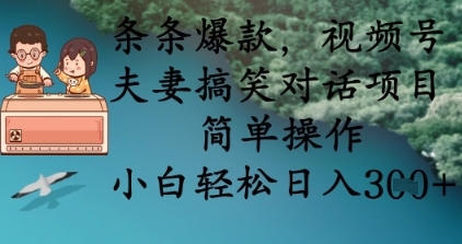 条条爆款，视频号夫妻搞笑对话项目，简单操作，小白轻松日入3张+-鑫梵淘