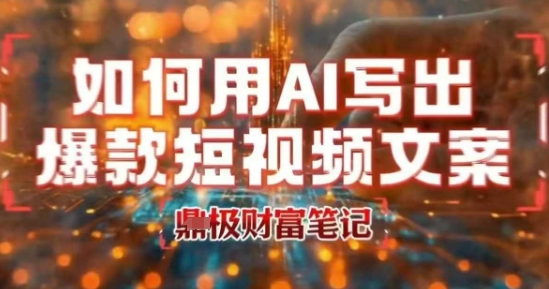 如何用AI写出高赞爆款文案，用ai高效做出爆款短视频文案-鑫梵淘