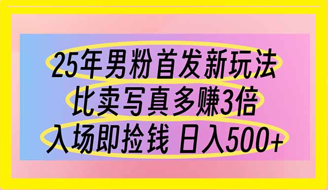 25年男粉首发新玩法 比卖写真赚的更多 入场即捡钱 日入500-鑫梵淘