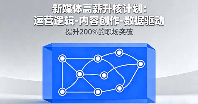新媒体高薪升核计划：运营逻辑-内容创作-数据驱动，提升200%的职场突破-鑫梵淘