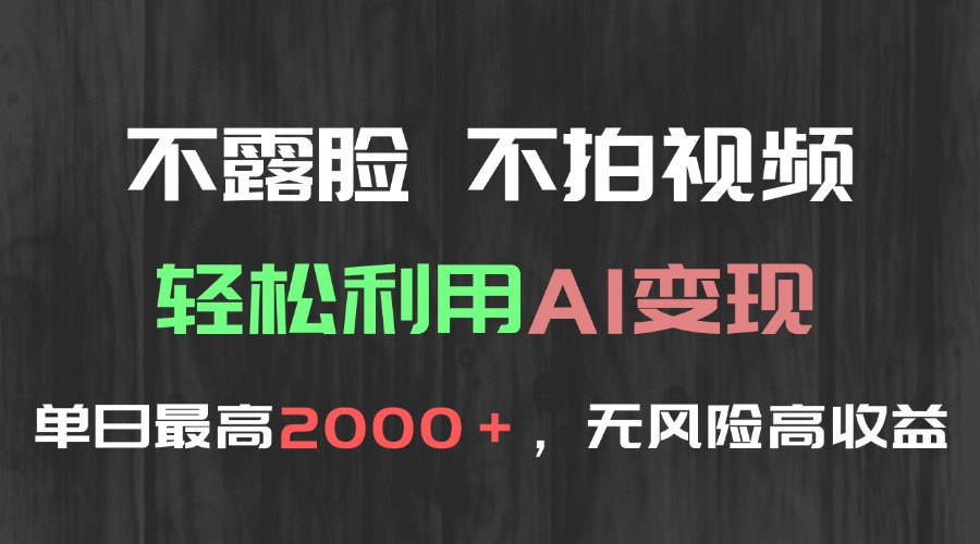不露脸，不拍视频，轻松利用AI变现，单日最高2000＋，无风险高利润-鑫梵淘