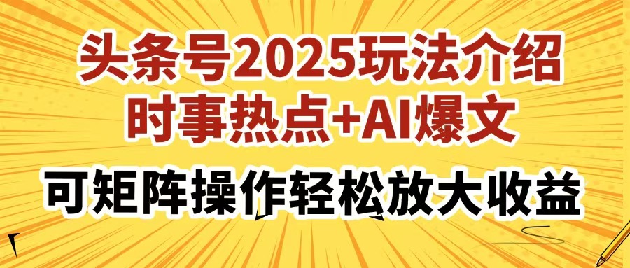 头条号2025玩法介绍，时事热点+AI爆文，可矩阵操作轻松放大收益-鑫梵淘