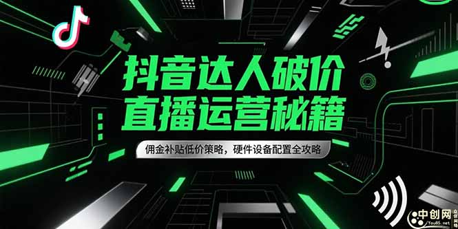 抖音达人破价直播运营秘籍，佣金补贴低价策略，硬件设备配置全攻略-鑫梵淘