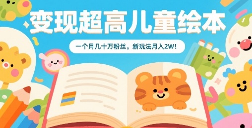 变现超高儿童绘本，一个月几十万粉丝，新玩法月入2W-鑫梵淘