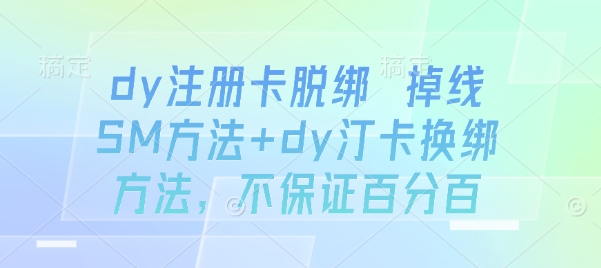 dy注册卡脱绑 掉线SM方法+dy汀卡换绑方法，不保证百分百-鑫梵淘