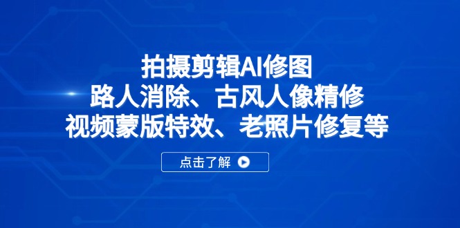 拍摄剪辑AI修图：路人消除、古风人像精修、视频蒙版特效、老照片修复等-鑫梵淘