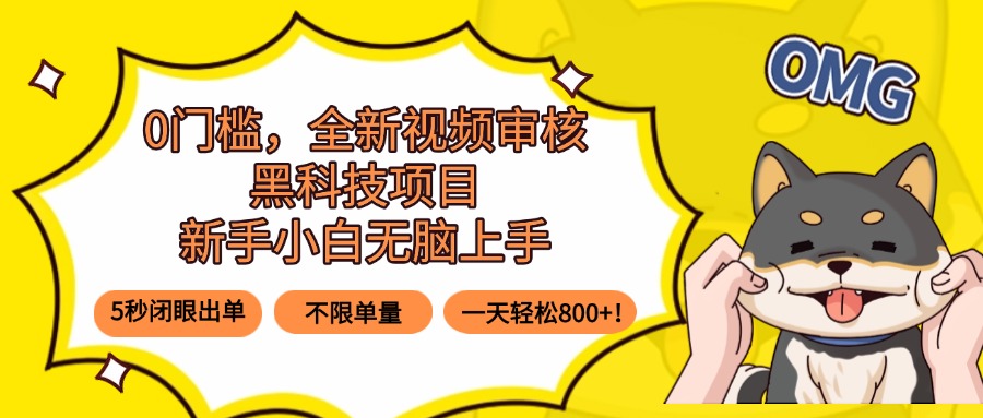 0门槛，全新视频审核黑科技项目，新手小白无脑上手5秒闭眼出单，不限单...-鑫梵淘