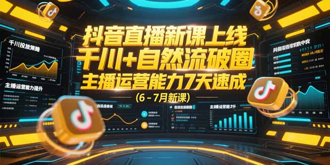 抖音直播新课上线，千川+自然流破圈，主播运营能力7天速成 (6-7月新课-鑫梵淘