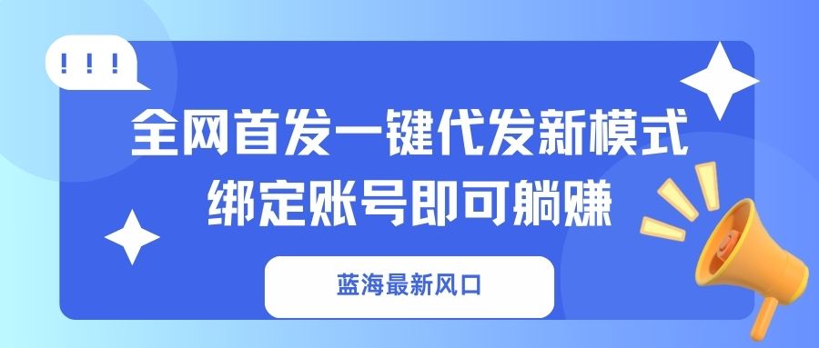 蓝海最新风口，全网首发一键代发新模式！绑定账号即可躺赚-鑫梵淘