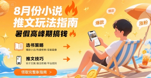 8月份小说推文玩法指南，暑假高峰期搞钱-鑫梵淘