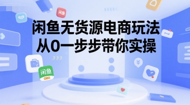 闲鱼无货源电商玩法，从0一步步带你实操-鑫梵淘