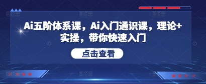 Ai五阶体系课，Ai入门通识课，理论+实操，带你快速入门-鑫梵淘