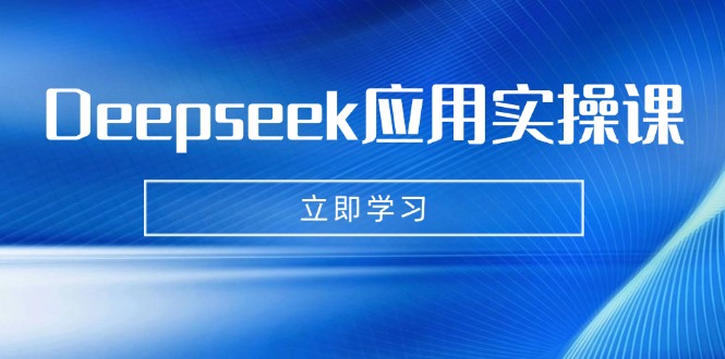 Deepseek应用实操课：AI制作数字妈妈、写真、短视频，辅导作业，PPT制作等-鑫梵淘