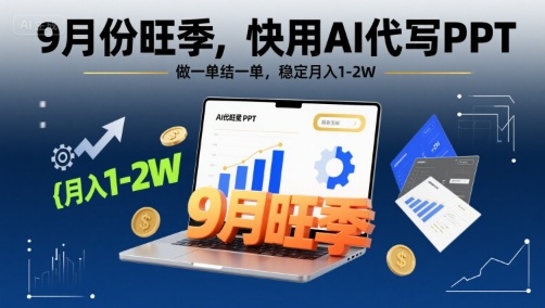 9月份旺季，快用AI代写PPT，做一单结一单，稳定月入1-2W【附AI工具和模板】-鑫梵淘