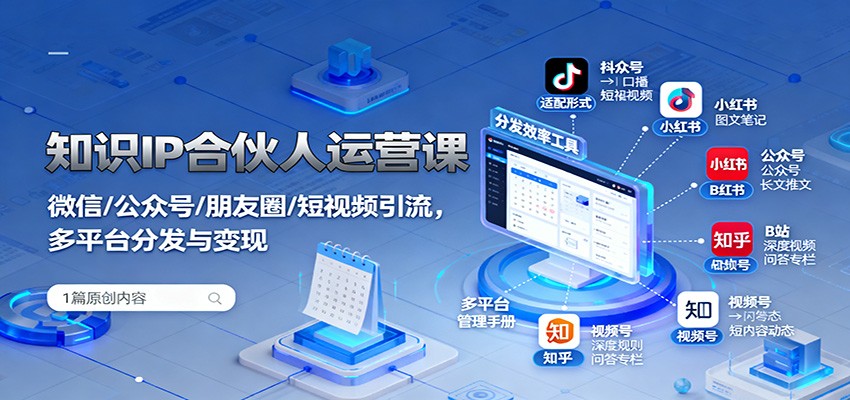 知识IP合伙人运营课：微信/公众号/朋友圈/短视频引流，多平台分发与变现-鑫梵淘