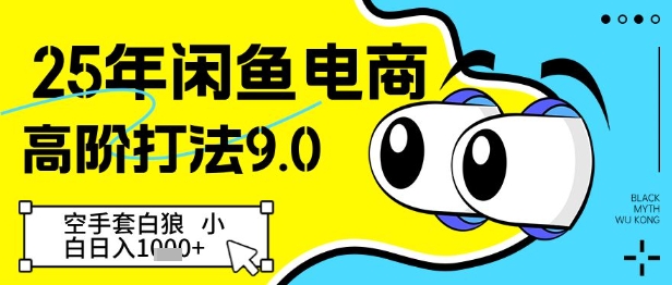 25年闲鱼电商高阶打法9.0，空手套白狼，小白日入几张-鑫梵淘